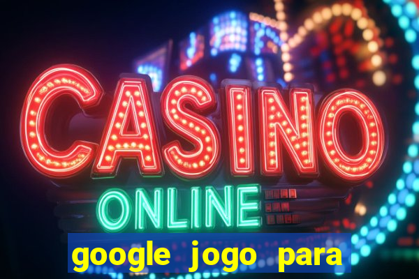 google jogo para ganhar dinheiro